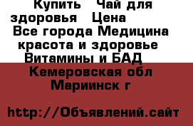 Купить : Чай для здоровья › Цена ­ 1 332 - Все города Медицина, красота и здоровье » Витамины и БАД   . Кемеровская обл.,Мариинск г.